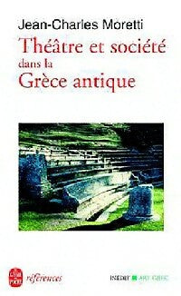 Théâtre et société dans la Grèce antique - Jean-Charles Moretti -  Références - Livre