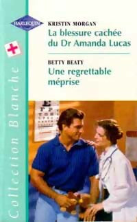 La blessure cachée du Dr Amanda Lucas / Une regrettable méprise - Betty Beaty ; Kristin Morgan -  Série Blanche - Livre