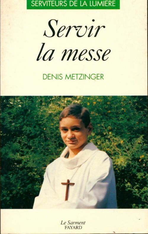 Servir la messe - Denis Metzinger -  Témoins de la Lumière - Livre