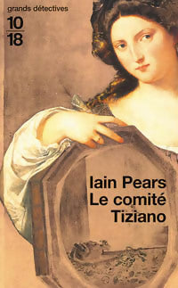 Le comité Tiziano - Iain Pears -  10-18 - Livre