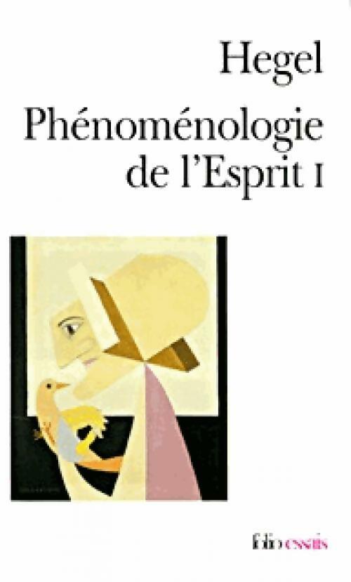 Phénoménologie de l'esprit Tome I - Goerg Wilhelm Friedrich Hegel -  Folio Essais - Livre