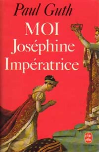 Moi, Joséphine, impératrice - Paul Guth -  Le Livre de Poche - Livre