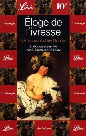 Eloge de l'ivresse, d'Anacréon à Guy debord - Jérôme Leroy ; Sébastien Lapaque -  Librio - Livre