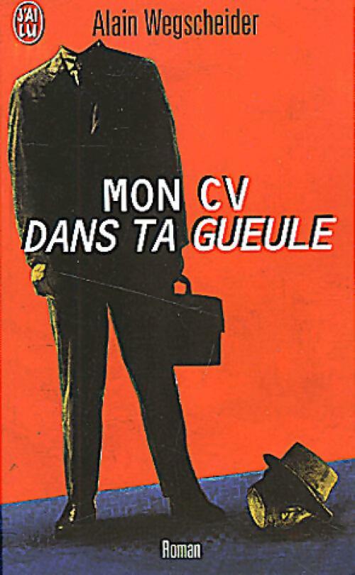 Mon CV dans ta gueule - Alain Wegscheider -  J'ai Lu - Livre