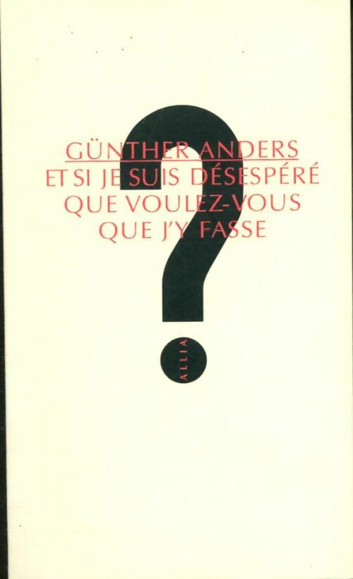 Et si je suis désespéré, que vouluez vous que j'y fasse ? - Günther Anders -  Petite Collection - Livre