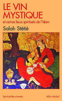 Le vin mystique et autres lieux spirituels de l'Islam - Sarah Stétié -  Spiritualités Vivantes Poche - Livre
