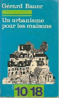 Un urbanisme pour les maisons - Gérard Bauër -  10-18 - Livre