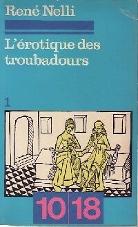 L'érotique des troubadours Tome I - René Nelli -  10-18 - Livre