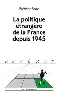 La politique étrangère de la France depuis 1945 - Frédéric Bozo -  Repères - Livre