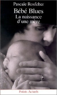 Bébé blues. La naissance d'une mère - Pascale Rosfelter -  Points Actuels - Livre