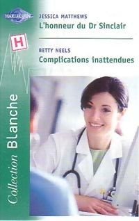 L'honneur du Dr Sinclair / Complications inattendues - Betty Neels ; Jessica Matthews -  Série Blanche - Livre