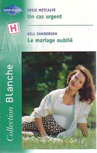 Un cas urgent / Le mariage oublié - Gill Sanderson ; Josie Metcalfe -  Série Blanche - Livre