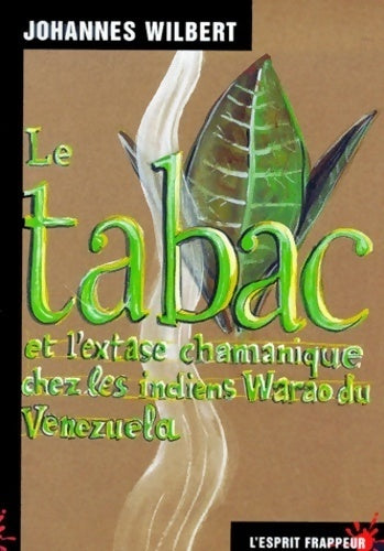 Le tabac et l'extase chamanique chez les indiens warao du Venezuela - Pierre Tévanian ; Johannes Wilbert -  L'Esprit frappeur - Livre