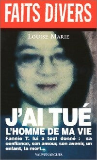 J'ai tué l'homme de ma vie - Louise Marie -  Faits Divers - Livre