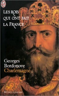 Les rois qui ont fait la France : Charlemagne - Georges Bordonove -  J'ai Lu - Livre