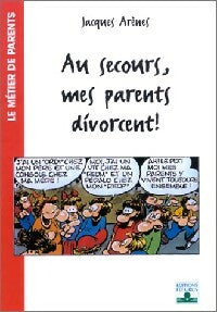 Au secours, mes parents divorcent ! - Jacques Arènes -  Le Métier de Parents - Livre