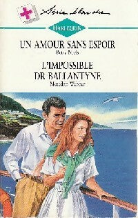 Un amour sans espoir / L'impossible Dr Ballantyne - Betty Neels ; Meredith Webber -  Série Blanche - Livre
