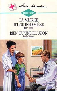La méprise d'une infirmière / Rien qu'une illusion - Betty Neels ; Sheila Danton -  Série Blanche - Livre