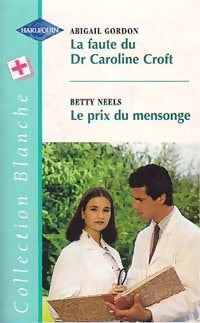 La faute du Dr Caroline Croft / Le prix du mensonge - Betty Neels ; Abigail Gordon -  Série Blanche - Livre
