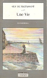 Une vie - Guy De Maupassant ; G. Maupassant -  Classique - Livre