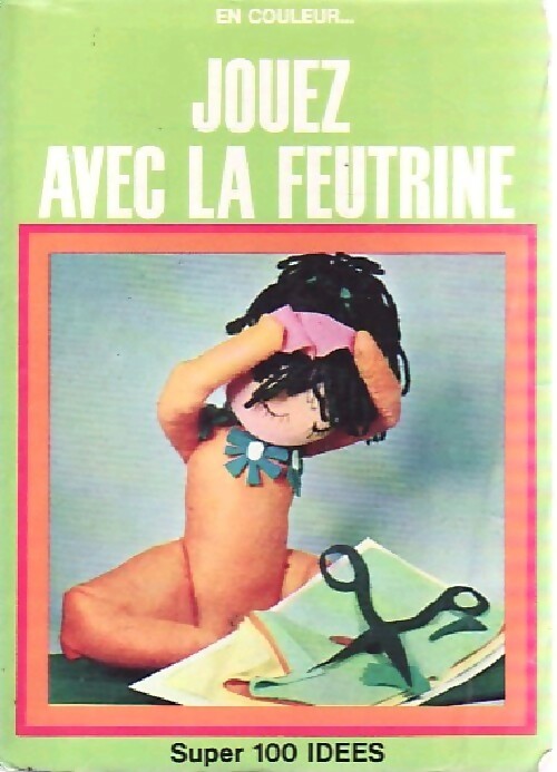 Jouez avec la feutrine - Inconnu -  100 Idées - Livre