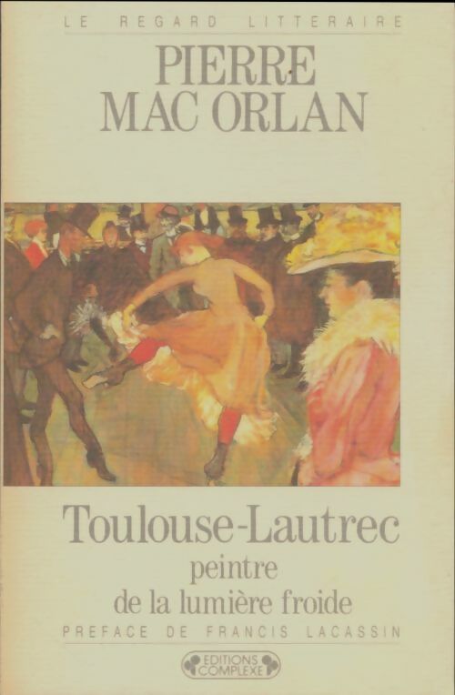 Toulouse-Lautrec, peintre de la lumière froide - Pierre Mac Orlan -  Le Regard littéraire - Livre