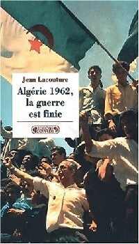 1962, Algérie, la guerre est finie - Jean Lacouture -  Historiques - Livre