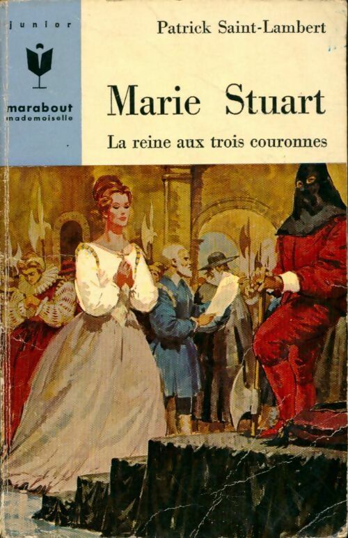 Marie Stuart. La reine aux trois couronnes - Patrick Saint-Lambert -  Marabout Mademoiselle - Livre
