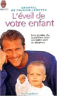 L'éveil de votre enfant. Les gestes du quotidien pour un bébé actif et détendu - Chantal De Truchis-Leneveu -  J'ai Lu - Livre