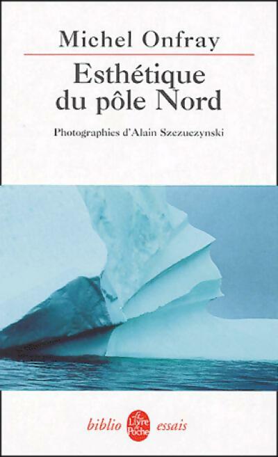 Esthétique du pôle Nord - Michel Onfray -  Le Livre de Poche - Livre