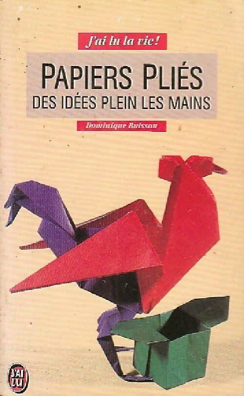 Papiers pliés : des idées plein les mains - X ; Dominique Buisson -  J'ai Lu la vie ! - Livre