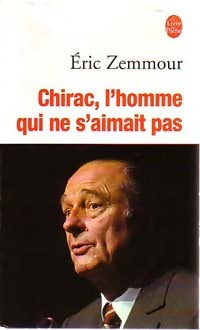 Chirac, l'homme qui ne s'aimait pas - Eric Zemmour -  Le Livre de Poche - Livre