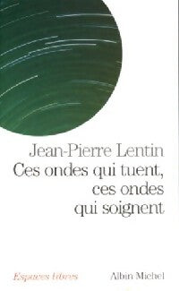 Ces ondes qui tuent, ces ondes qui soignent - Jean-Pierre Lentin -  Espaces libres - Livre