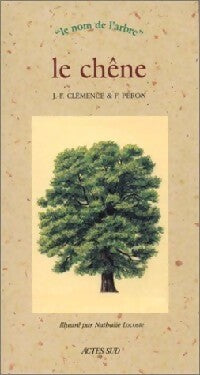 Le chêne forestier - J.-F. Clémence ; Françoise Péron -  Le Nom de lArbre - Livre