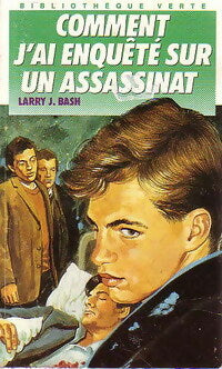 Larry J. Bash : Comment j'ai enquêté sur un assassinat - Larry J. Bash -  Bibliothèque verte (4ème série) - Livre
