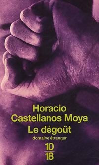 Le dégoût - Horacio Castellanos Moya -  10-18 - Livre