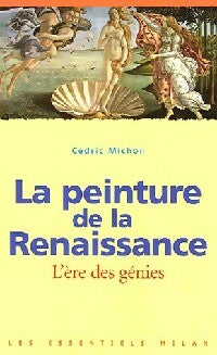 La peinture de la Renaissance. L'ère des génies - Cédric Michon -  Les Essentiels Milan - Livre