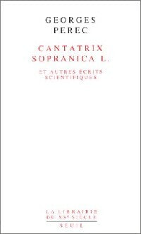 Cantatrix sopranica L. et autres écrits scientifiques - Georges Perec -  La librairie du XXe siècle - Livre