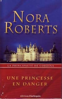 Une princesse en danger - Nora Roberts -  La principauté de Cordina - Livre