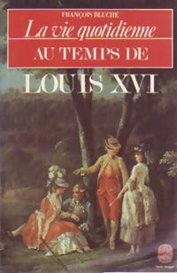 La vie quotidienne au temps de Louis XVI - Frédéric Bluche -  Le Livre de Poche - Livre