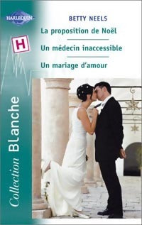 La proposition de Noël / Un médecin inacessible / Un mariage d'amour - Betty Neels -  Série Blanche - Livre