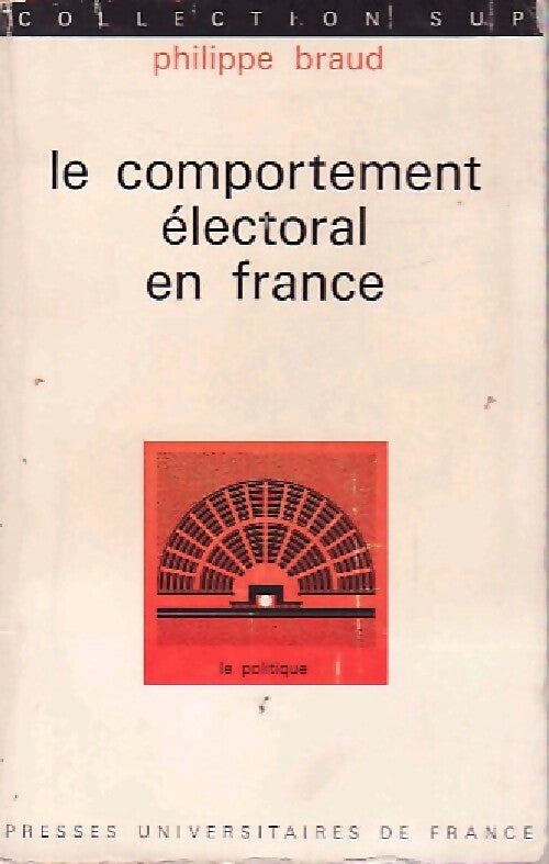 Le comportement électoral en France - Philippe Braud -  SUP - Le politique - Livre