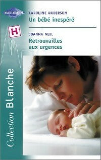 Un bébé inespéré / Retrouvailles aux urgences - Joanna Neil ; Caroline Anderson -  Série Blanche - Livre