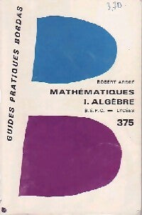 Mathématiques B.E.P.C. Tome I : Algèbre (lycées) - Robert Ardré -  Guides Pratiques Bordas - Livre