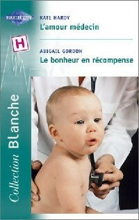 L'amour médecin / Le bonheur en récompense - Abigail Gordon ; Kate Hardy -  Série Blanche - Livre