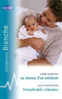 La chance d'un médecin / Inexplicable attirance - Laura MacDonald ; Lynne Marshall -  Série Blanche - Livre