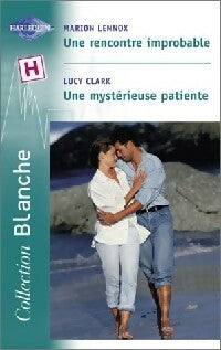 Une rencontre improbable / Une mystérieuse patiente - Marion Lennox ; Lucy Clark -  Série Blanche - Livre