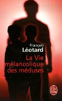 La vie mélancolique des méduses - François Léotard -  Le Livre de Poche - Livre