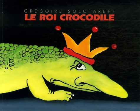 Le roi crocodile - Grégoire Solotareff -  Lutin Poche - Livre