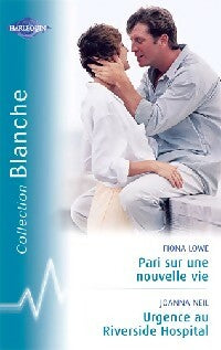 Pari sur une nouvelle vie / Urgence au Riverside Hospital - Joanna Neil ; Fiona Lowe -  Série Blanche - Livre